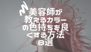 美容師が教えるカラーの色持ちを良くする方法8選