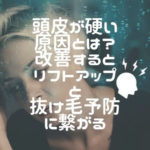 頭皮が硬い原因とは？改善するとリフトアップと抜け毛予防に繋がる
