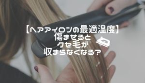 【ヘアアイロンの最適温度】傷ませるとクセ毛が収まらなくなる？